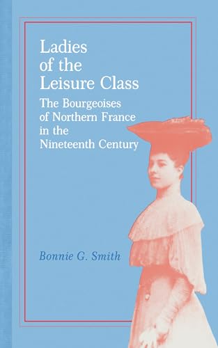 9780691101217: Ladies of the Leisure Class: The Bourgeoises of Northern France in the Nineteenth Century