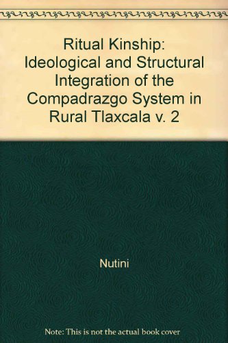 Stock image for Ritual Kinship, Vol. 2: Idealogical and Structural Integration of the Compadrazgo System in Rural Tlaxcala for sale by Midtown Scholar Bookstore