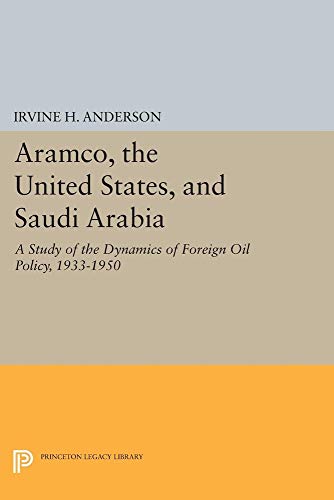 9780691102115: Aramco, the United States, and Saudi Arabia: A Study of the Dynamics of Foreign Oil Policy, 1933-1950 (Princeton Legacy Library, 849)
