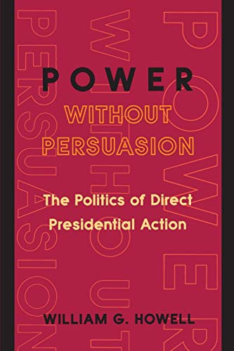 Imagen de archivo de Power without Persuasion: The Politics of Direct Presidential Action a la venta por BooksRun