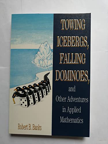 Beispielbild fr Towing Icebergs, Falling Dominoes, and Other Adventures in Applied Mathematics zum Verkauf von Better World Books