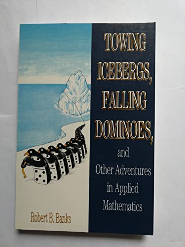 Imagen de archivo de Towing Icebergs, Falling Dominoes, and Other Adventures in Applied Mathematics a la venta por Better World Books