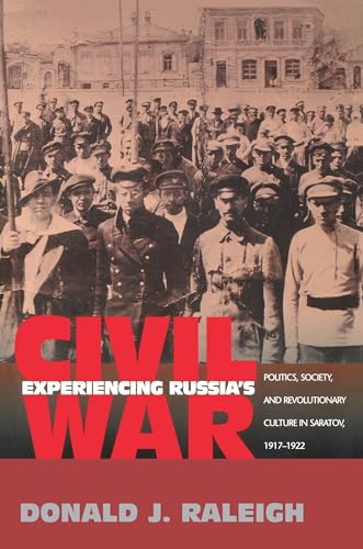 9780691113203: Experiencing Russia's Civil War: Politics, Society, and Revolutionary Culture in Saratov, 1917-1922
