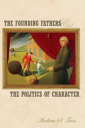 The Founding Fathers and The Politics of Character.