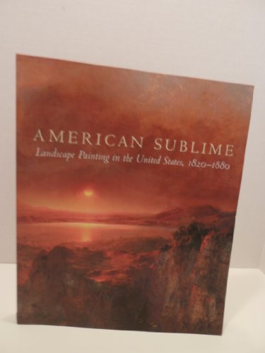Imagen de archivo de American Sublime: Landscape Painting in the United States 1820-1880 a la venta por Half Price Books Inc.