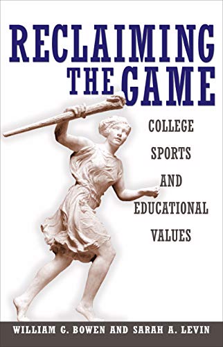 Reclaiming the Game: College Sports and Educational Values (The William G. Bowen Series, 40) (9780691116204) by Bowen, William G.; Levin, Sarah A.