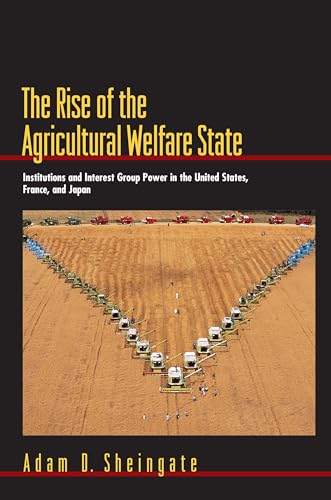 9780691116280: The Rise of the Agricultural Welfare State: Institutions And Interest Group Power In The United States, France, And Japan (Princeton Studies In . . . International, And Comparative Perspectives)