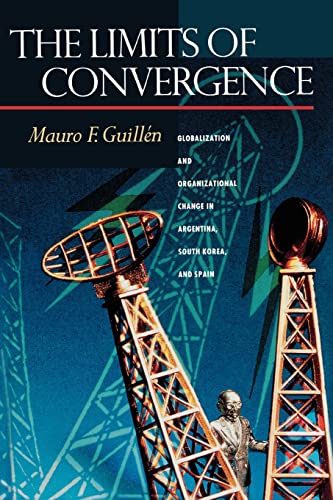 9780691116334: The Limits of Convergence: Globalization and Organizational Change in Argentina, South Korea, and Spain