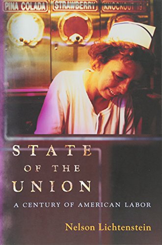 Stock image for State of the Union: A Century of American Labor (Politics and Society in Modern America) for sale by Ergodebooks