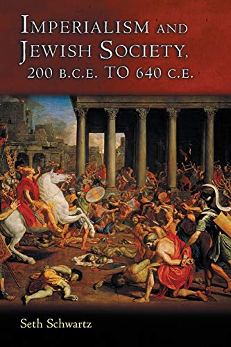 Imperialism and Jewish Society: 200 B.C.E. to 640 C.E. (Jews, Christians, and Muslims from the Ancient to the Modern World, 14) - Schwartz, Seth