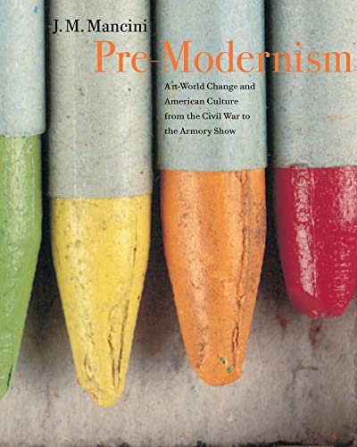 Pre-Modernism: Art-World Change and American Culture from the Civil War to the Armory Show