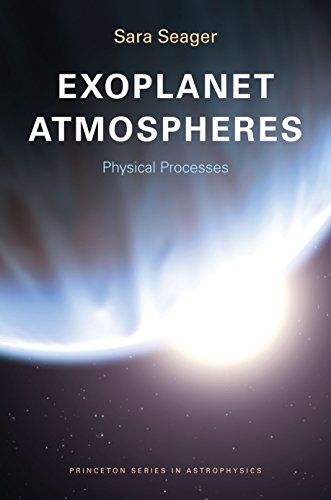 Exoplanet Atmospheres: Physical Processes (Princeton Series in