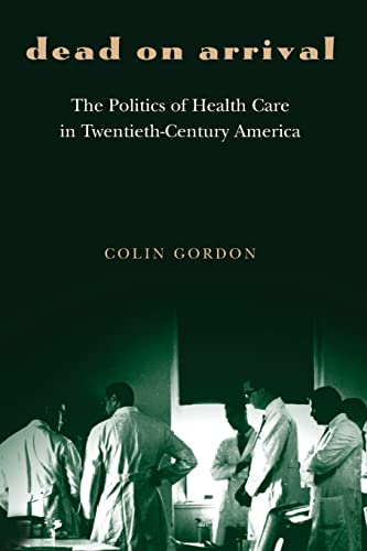 Beispielbild fr Dead on Arrival : The Politics of Health Care in Twentieth-Century America zum Verkauf von Better World Books