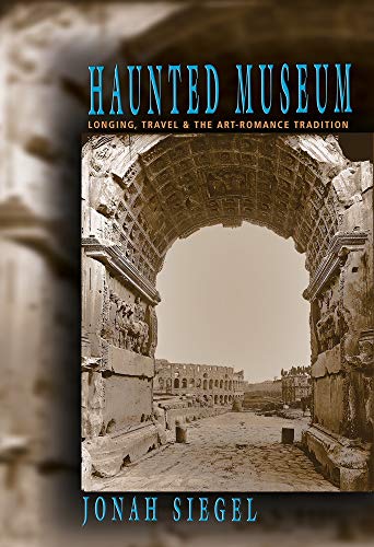 Haunted Museum: Longing, Travel, and the Art - Romance Tradition (9780691120867) by Siegel, Jonah