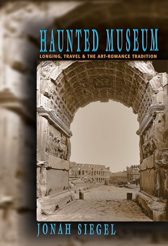 Haunted Museum: Longing, Travel, and the Art - Romance Tradition (Princeton Paperbacks) (9780691120874) by Siegel, Jonah