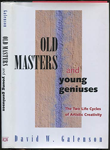 Old Masters and Young Geniuses: The Two Life Cycles of Artistic Creativity Galenson, David W.