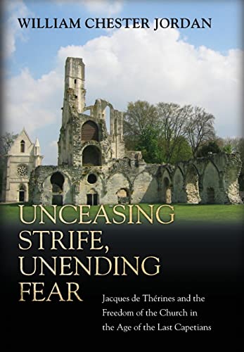 9780691121208: Unceasing Strife, Unending Fear: Jacques de Thrines and the Freedom of the Church in the Age of the Last Capetians