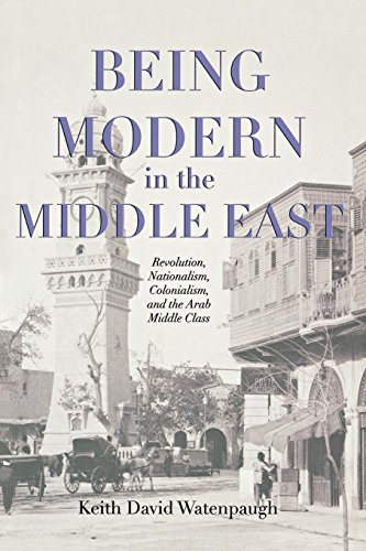 Imagen de archivo de Being Modern in the Middle East: Revolution, Nationalism, Colonialism, and the Arab Middle Class a la venta por SecondSale
