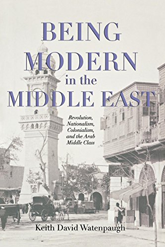 Stock image for Being Modern in the Middle East: Revolution, Nationalism, Colonialism, and the Arab Middle Class for sale by SecondSale