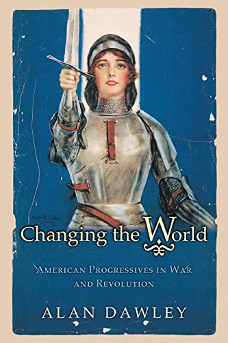 Stock image for Changing the World: American Progressives in War and Revolution (Politics and Society in Modern America, 101) for sale by Wonder Book
