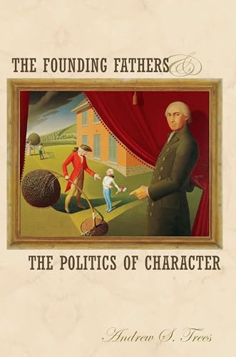 9780691122366: The Founding Fathers and the Politics of Character