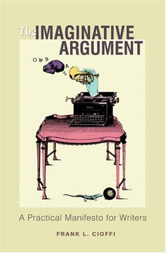 Stock image for The Imaginative Argument: A Practical Manifesto for Writers for sale by Front Cover Books