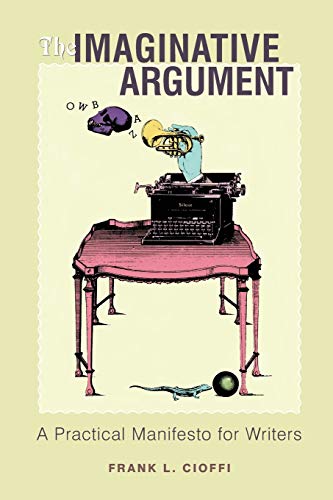 Beispielbild fr The Imaginative Argument : A Practical Manifesto for Writers zum Verkauf von Better World Books