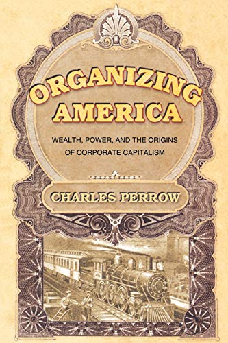 Beispielbild fr Organizing America: Wealth, Power, and the Origins of Corporate Capitalism zum Verkauf von Open Books West Loop