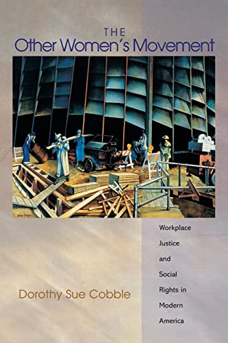 

The Other Women's Movement: Workplace Justice and Social Rights in Modern America (Politics and Society in Modern America, 77)