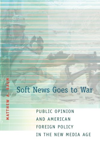 Beispielbild fr Soft News Goes to War: Public Opinion and American Foreign Policy in the New Media Age zum Verkauf von Kona Bay Books