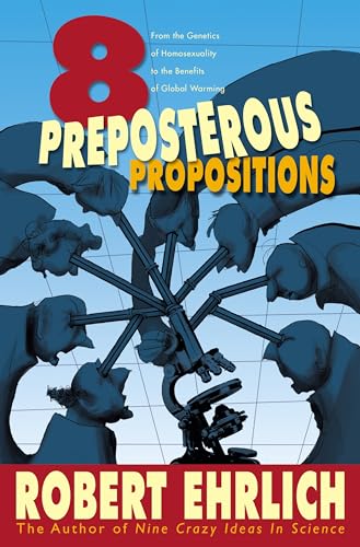 Beispielbild fr Eight Preposterous Propositions: From the Genetics of Homosexuality to the Benefits of Global Warming zum Verkauf von Wonder Book