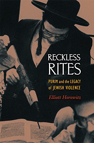 Reckless Rites: Purim and the Legacy of Jewish Violence (Jews, Christians, and Muslims from the Ancient to the Modern World, 28) - Horowitz, Elliott