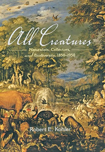 Beispielbild fr All Creatures : Naturalists, Collectors, and Biodiversity, 1850-1950 zum Verkauf von Better World Books