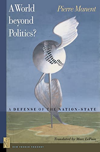 A World beyond Politics?: A Defense of the Nation-State (New French Thought Series) (9780691125671) by Manent, Pierre