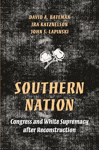 Stock image for Southern Nation: Congress and White Supremacy after Reconstruction (Princeton Studies in American Politics: Historical, International, and Comparative Perspectives, 158) for sale by Books-FYI, Inc.