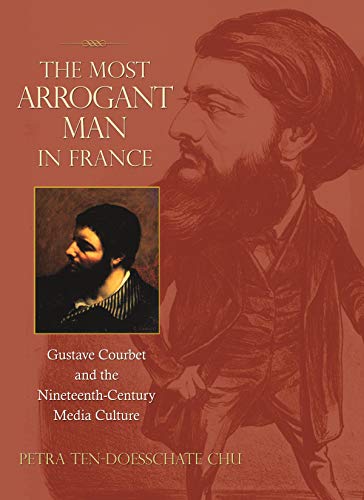 Beispielbild fr The Most Arrogant Man in France: Gustave Courbet and the Nineteenth-Century Media Culture zum Verkauf von SecondSale