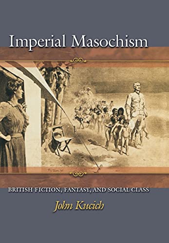 Imperial Masochism: British Fiction, Fantasy, and Social Class (9780691127125) by Kucich, John