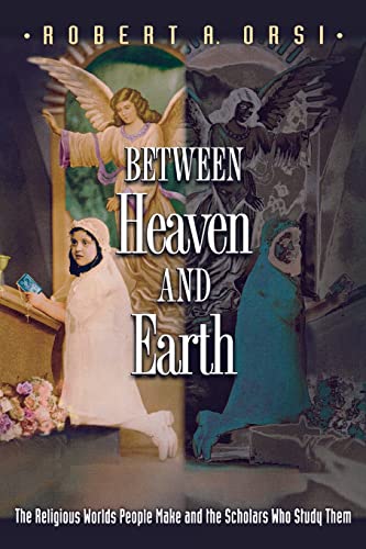 Stock image for Between Heaven and Earth: The Religious Worlds People Make and the Scholars Who Study Them for sale by ThriftBooks-Dallas