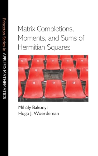 9780691128894: Matrix Completions, Moments, and Sums of Hermitian Squares: 39 (Princeton Series in Applied Mathematics)