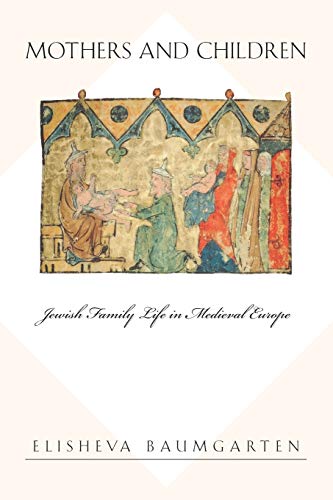 9780691130293: Mothers and Children: Jewish Family Life in Medieval Europe (Jews, Christians, and Muslims from the Ancient to the Modern World)