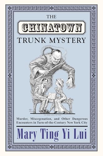 Beispielbild fr The Chinatown Trunk Mystery: Murder, Miscegenation, and Other Dangerous Encounters in Turn-Of-The-Century New York City zum Verkauf von medimops