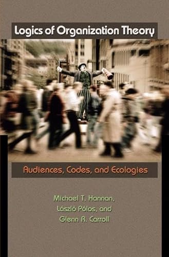 9780691131061: Logics of Organization Theory: Audiences, Codes, and Ecologies