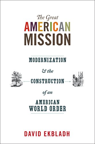 9780691133300: The Great American Mission: Modernization and the Construction of an American World Order