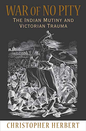 War of No Pity: The Indian Mutiny and Victorian Trauma - Herbert, Christopher