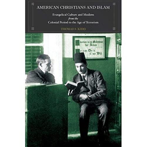 American Christians and Islam: Evangelical Culture and Muslims from the Colonial Period to the Age of Global Terrorism (9780691133492) by Kidd, Thomas S.