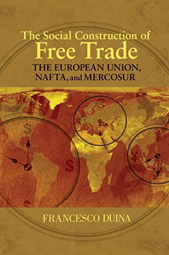 THE SOCIAL CONSTRUCTION OF FREE TRADE. The European Union, NAFTA, And Mercosur.