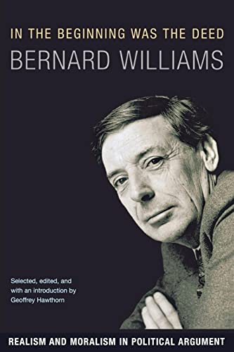 In the Beginning Was the Deed: Realism and Moralism in Political Argument (9780691134109) by Williams, Bernard