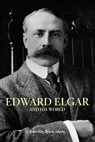 Edward Elgar and His World - Byron Adams