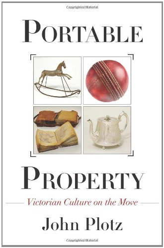 Stock image for Portable Property: Victorian Culture on the Move Plotz, John for sale by The Compleat Scholar