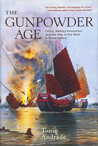 The Gunpowder Age : China, Military Innovation, and the Rise of the West in World History - Andrade, Tonio